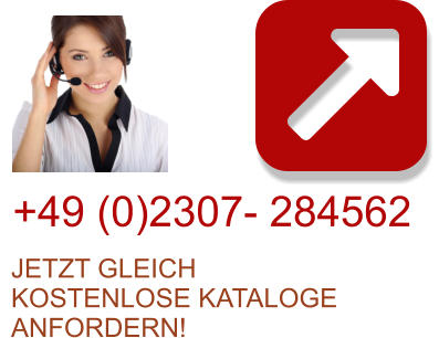 +49 (0)2307- 284562 JETZT GLEICH KOSTENLOSE KATALOGE ANFORDERN!